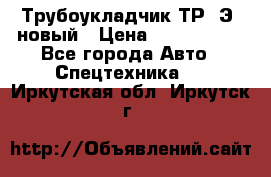 	Трубоукладчик ТР12Э  новый › Цена ­ 8 100 000 - Все города Авто » Спецтехника   . Иркутская обл.,Иркутск г.